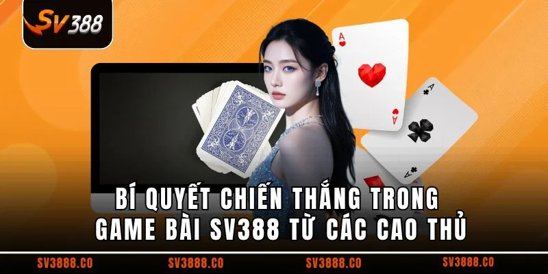 Bí quyết chiến thắng trong game bài SV388 từ các cao thủ