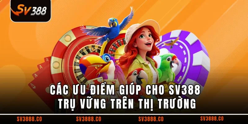 Các ưu điểm giúp cho SV388 trụ vững trên thị trường