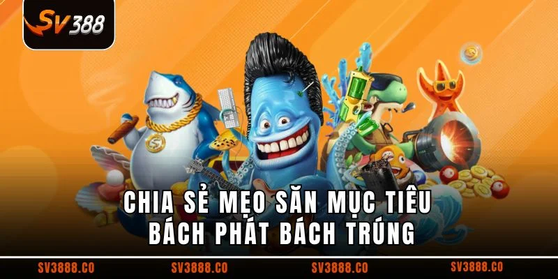 Chia sẻ mẹo săn mục tiêu bách phát bách trúng