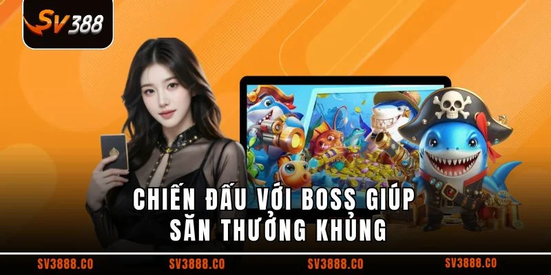 Chiến đấu với Boss giúp săn thưởng khủng