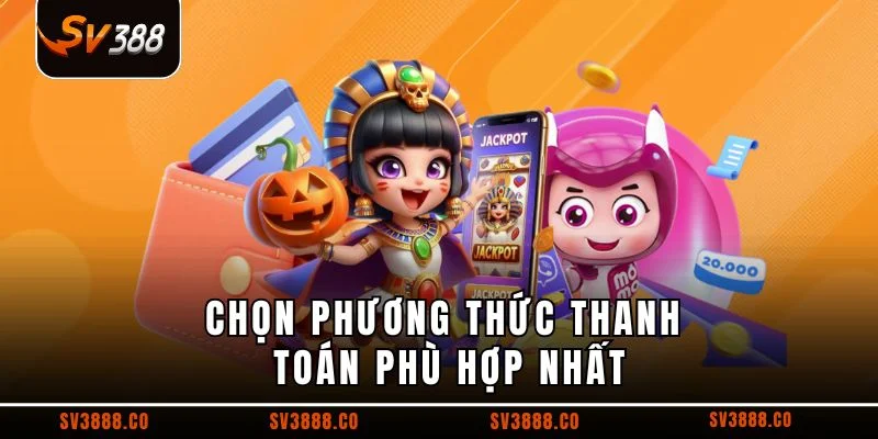 Chọn phương thức thanh toán phù hợp nhất