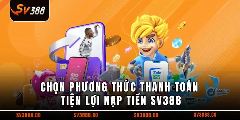Chọn phương thức thanh toán tiện lợi nạp tiền SV388