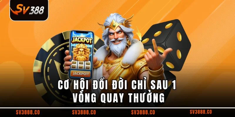 Cơ hội đổi đời chỉ sau 1 vòng quay thưởng