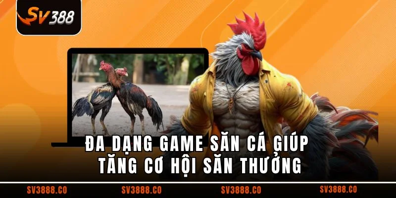 Đa dạng game săn cá giúp tăng cơ hội săn thưởng