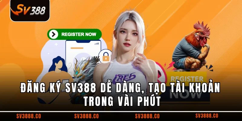 Đăng ký SV388 dễ dàng, tạo tài khoản trong vài phút