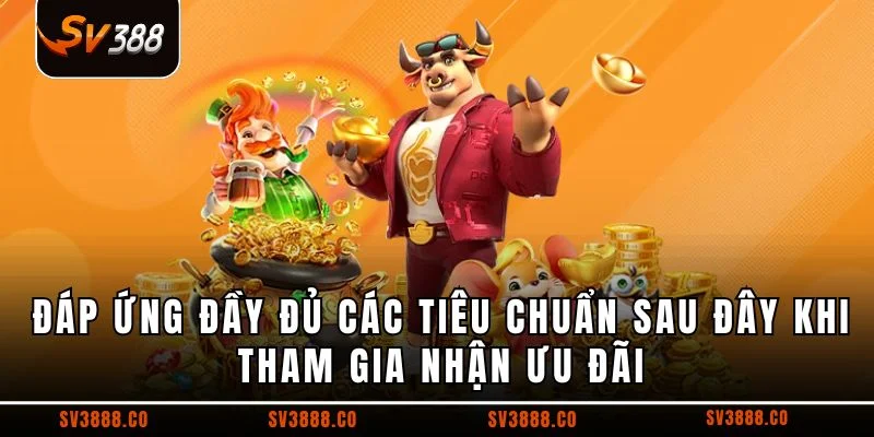 Đáp ứng đầy đủ các tiêu chuẩn sau đây khi tham gia nhận ưu đãi