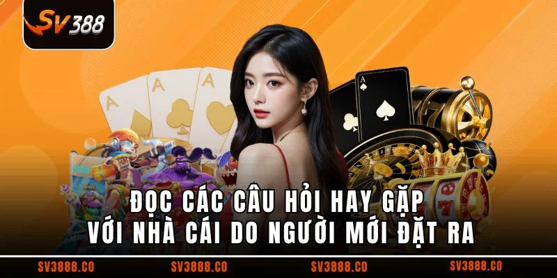 Đọc các câu hỏi hay gặp với nhà cái do người mới đặt ra