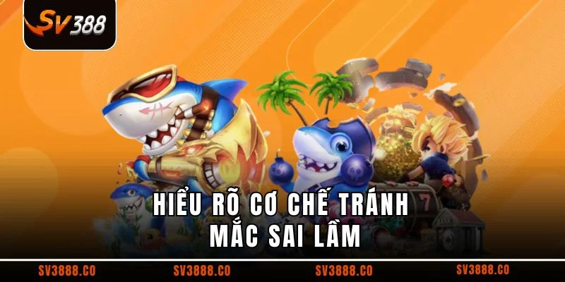 Hiểu rõ cơ chế tránh mắc sai lầm