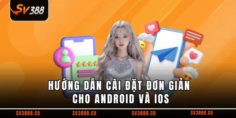 Hướng dẫn cài đặt đơn giản cho Android và iOS