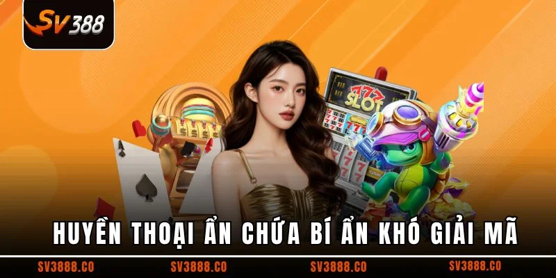 Huyền thoại ẩn chứa bí ẩn khó giải mã