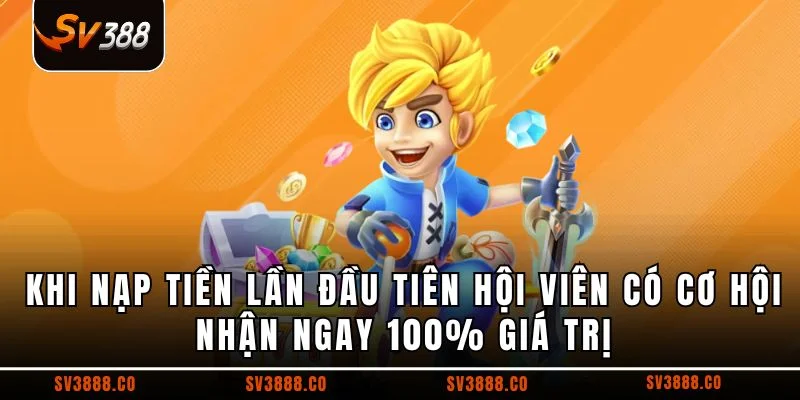 Khi nạp tiền lần đầu tiên hội viên có cơ hội nhận ngay 100% giá trị