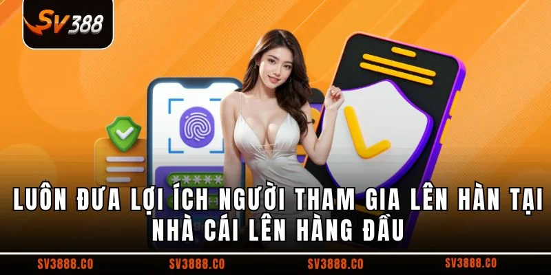 Luôn đưa lợi ích người tham gia lên hàn tại nhà cái lên hàng đầu