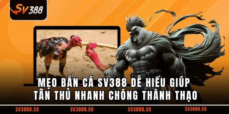 Mẹo bắn cá SV388 dễ hiểu giúp tân thủ nhanh chóng thành thạo