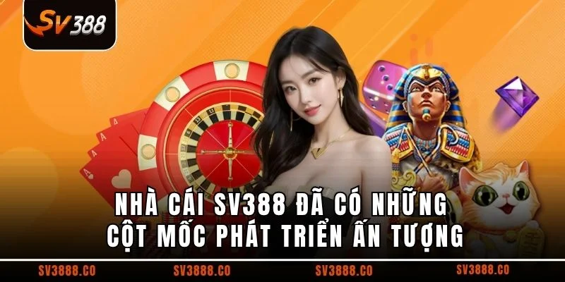 Nhà cái SV388 đã có những cột mốc phát triển ấn tượng