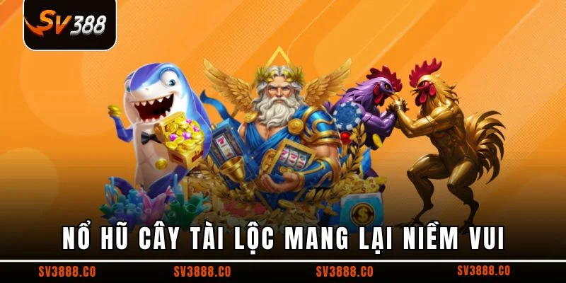 Nổ hũ cây tài lộc mang lại niềm vui