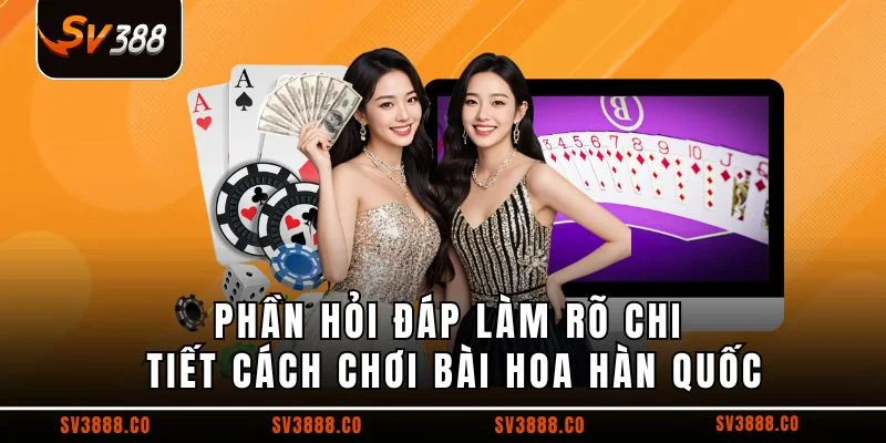 Phần hỏi đáp làm rõ chi tiết cách chơi bài hoa Hàn Quốc
