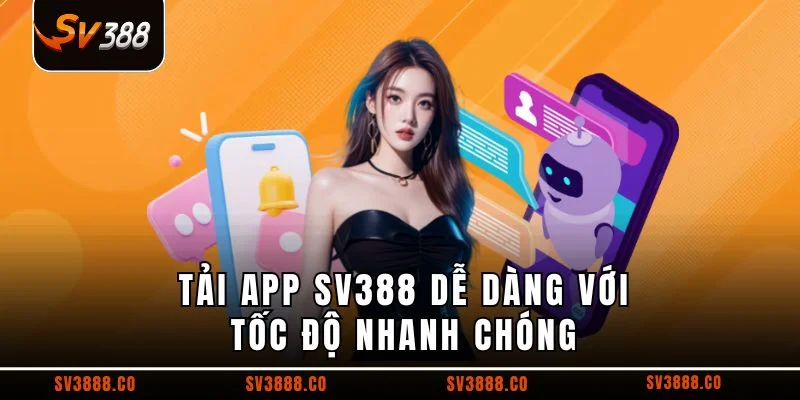  Tải app SV388 dễ dàng với tốc độ nhanh chóng