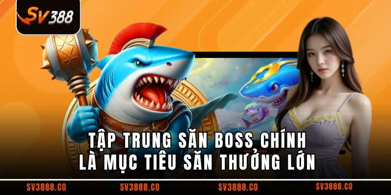  Tập trung săn boss chính là mục tiêu săn thưởng lớn