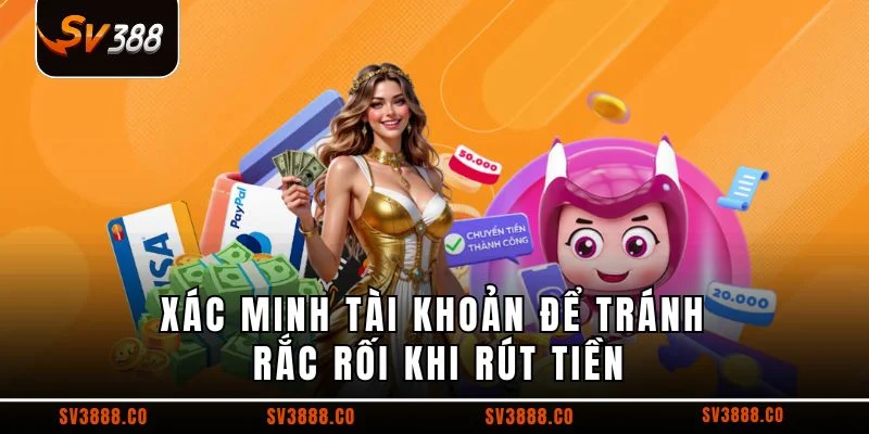 Xác minh tài khoản để tránh rắc rối khi rút tiền